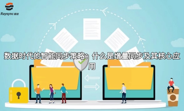数据时代的智能同步策略：什么是增量同步及其核心应用