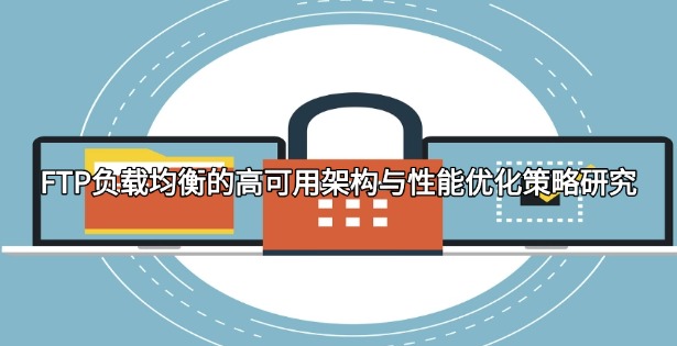 FTP负载均衡的高可用架构与性能优化策略研究