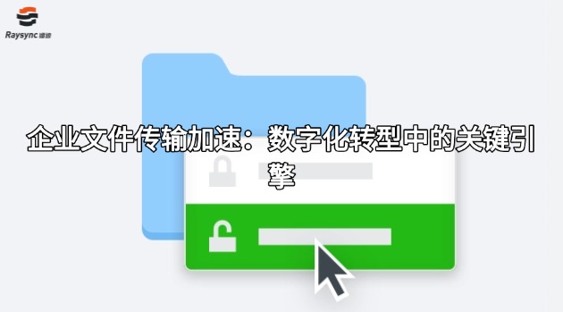 企业文件传输加速：数字化转型中的关键引擎