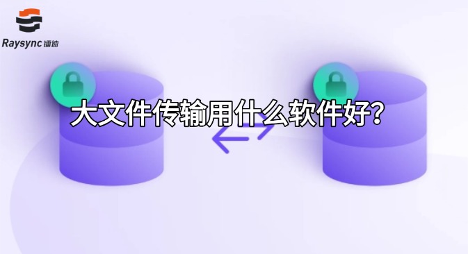 大文件传输用什么软件好？