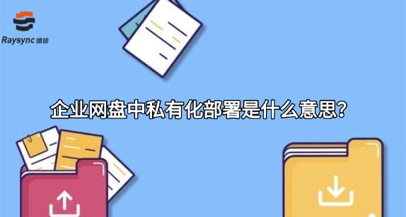 企业网盘中私有化部署是什么意思？