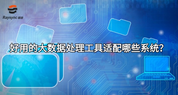 好用的大数据处理工具适配哪些系统？
