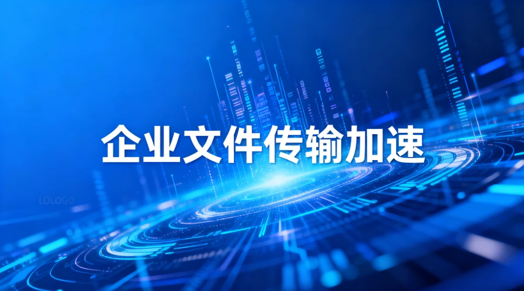 企业文件传输加速怎么做?镭速传输打造稳定高速数据通道