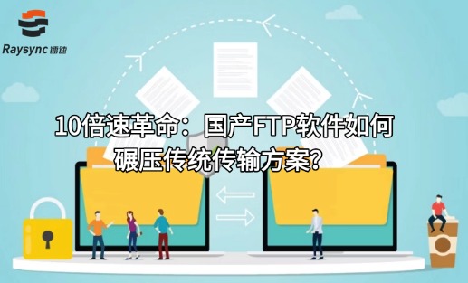 10倍速革命:国产FTP软件如何碾压传统传输方案?