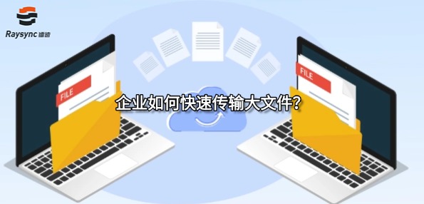 企业如何快速传输大文件?
