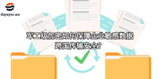 军工级加密如何保障企业敏感数据跨国传输安全?