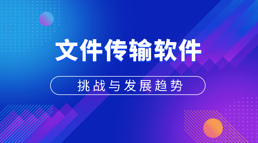 文件传输软件的挑战与发展趋势