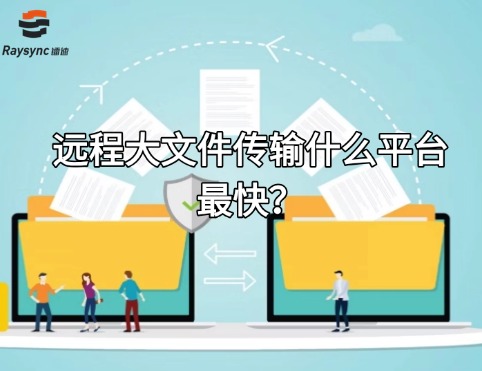 远程大文件传输什么平台最快？